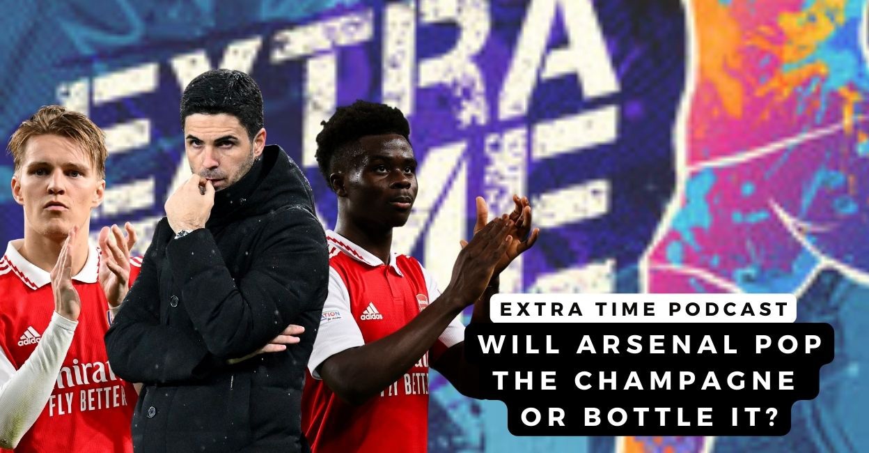 Will Arsenal pop the champagne or bottle it? | Extra Time Ep 21